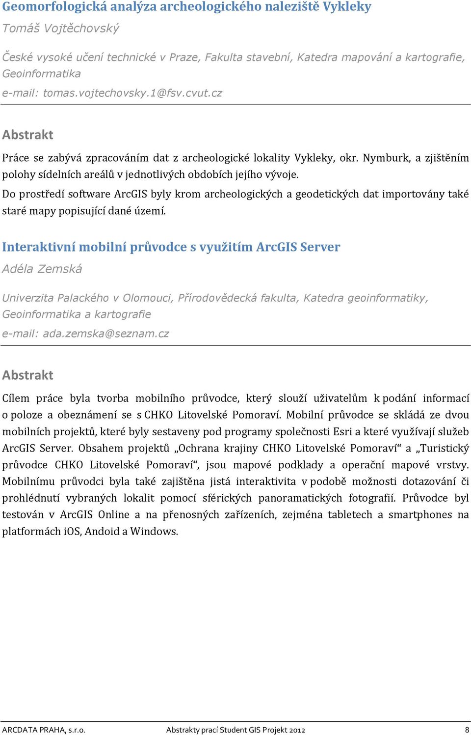 Do prostředí software ArcGIS byly krom archeologických a geodetických dat importovány také staré mapy popisující dané území.
