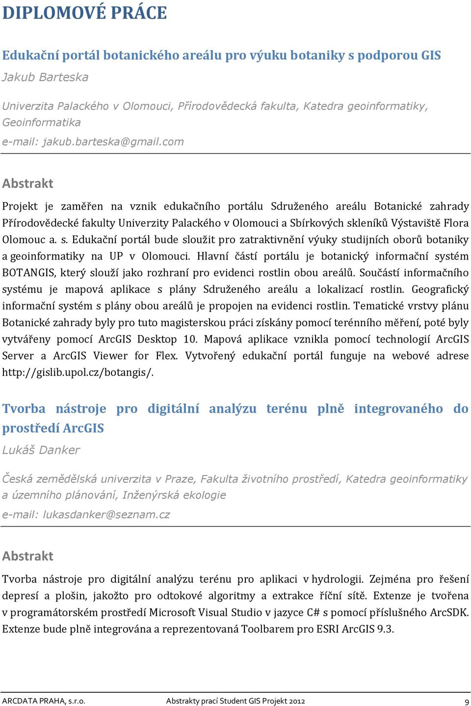 com Projekt je zaměřen na vznik edukačního portálu Sdruženého areálu Botanické zahrady Přírodovědecké fakulty Univerzity Palackého v Olomouci a Sbírkových sk