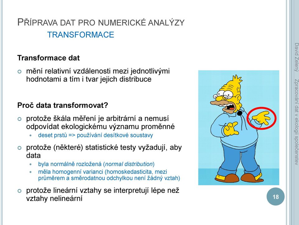 protože škála měření je arbitrární a nemusí odpovídat ekologickému významu proměnné deset prstů => používání desítkové soustavy protože