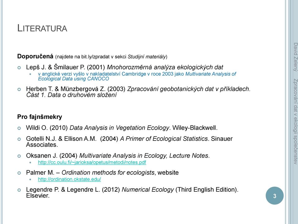 (2003) Zpracování geobotanických dat v příkladech. Část 1. Data o druhovém složení Pro fajnšmekry Wildi O. (2010) Data Analysis in Vegetation Ecology. Wiley-Blackwell. Gotelli N.J. & Ellison A.M.