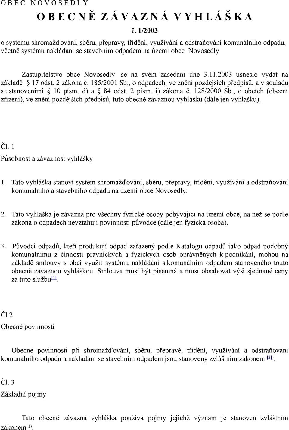 Novosedly se na svém zasedání dne 3.11.2003 usneslo vydat na základě 17 odst. 2 zákona č. 185/2001 Sb., o odpadech, ve znění pozdějších předpisů, a v souladu s ustanoveními 10 písm. d) a 84 odst.