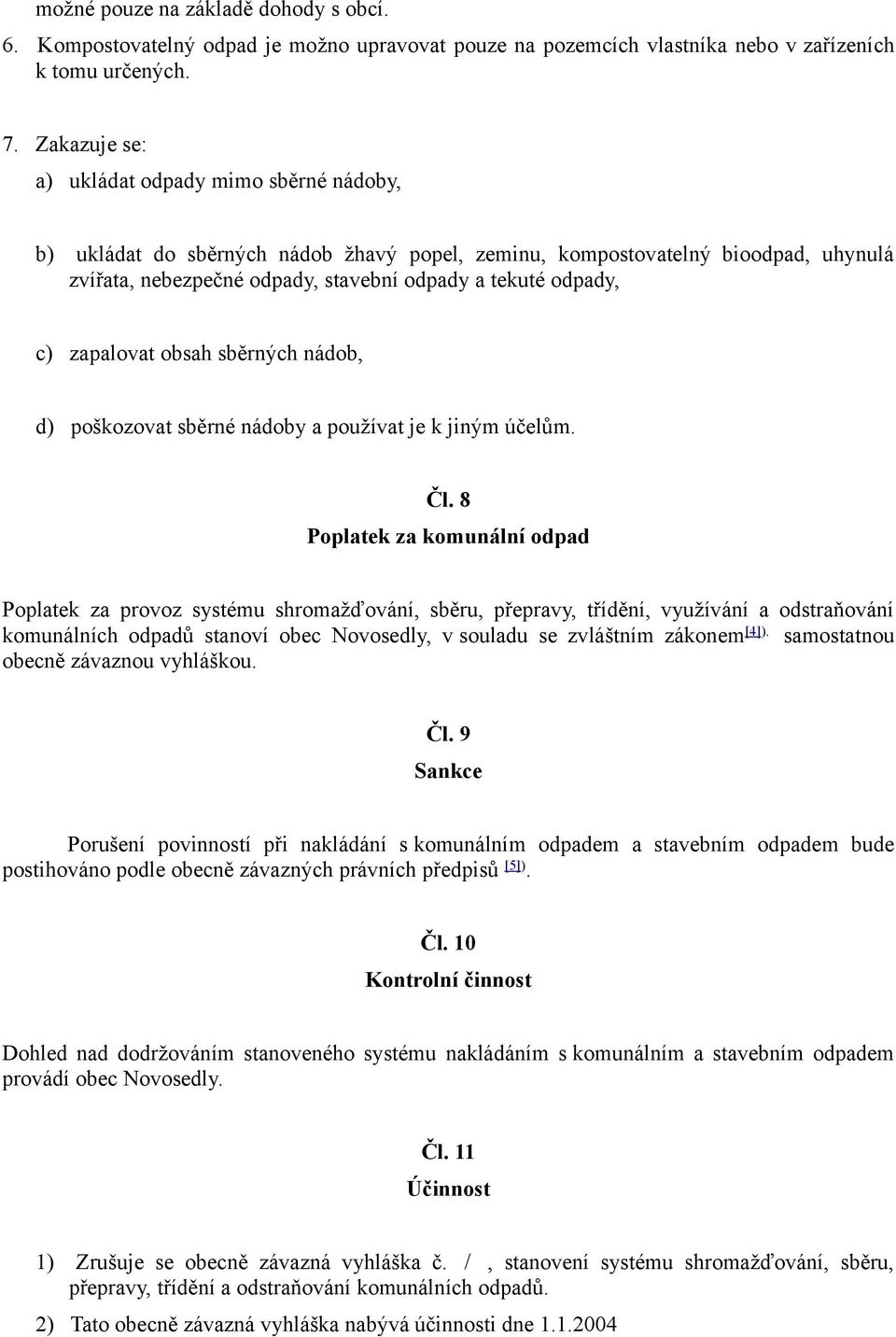 zapalovat obsah sběrných nádob, d) poškozovat sběrné nádoby a používat je k jiným účelům. Čl.