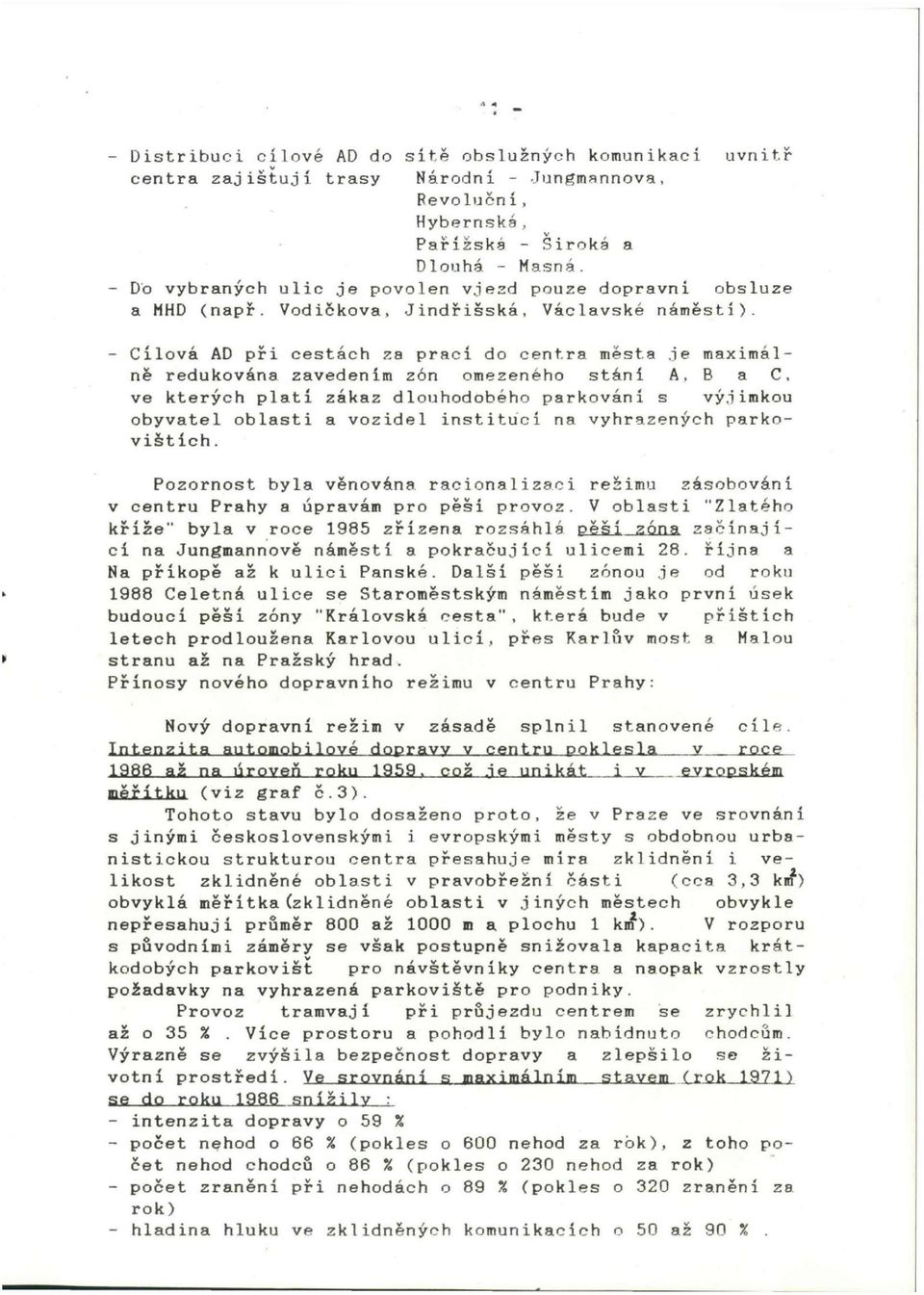 - Cílová AD při cestách za prací do centra města je maximálně redukována zavedením zón omezeného stání A, B a C, ve kterých platí zákaz dlouhodobého parkování s výjimkou obyvatel oblasti a vozidel
