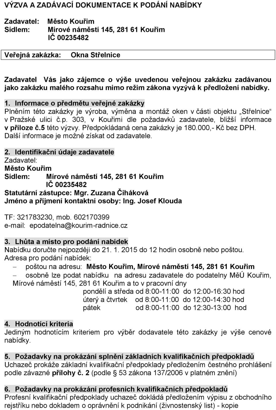 Informace o předmětu veřejné zakázky Plněním této zakázky je výroba, výměna a montáž oken v části objektu Střelnice v Pražské ulici č.p. 303, v Kouřimi dle požadavků zadavatele, bližší informace v příloze č.