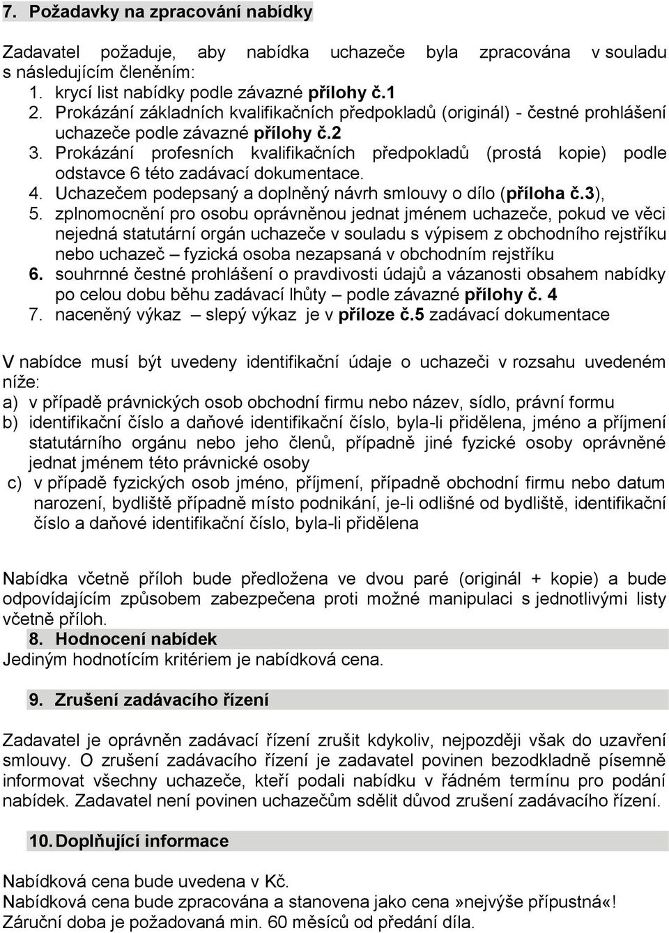 Prokázání profesních kvalifikačních předpokladů (prostá kopie) podle odstavce 6 této zadávací dokumentace. 4. Uchazečem podepsaný a doplněný návrh smlouvy o dílo (příloha č.3), 5.