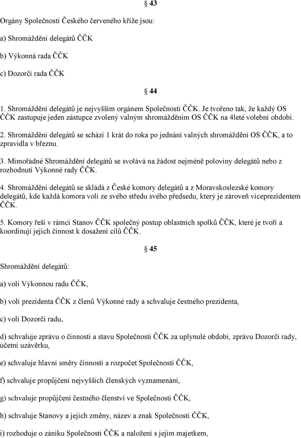Shromáždění delegátů se schází 1 krát do roka po jednání valných shromáždění OS ČČK, a to zpravidla v březnu. 3.