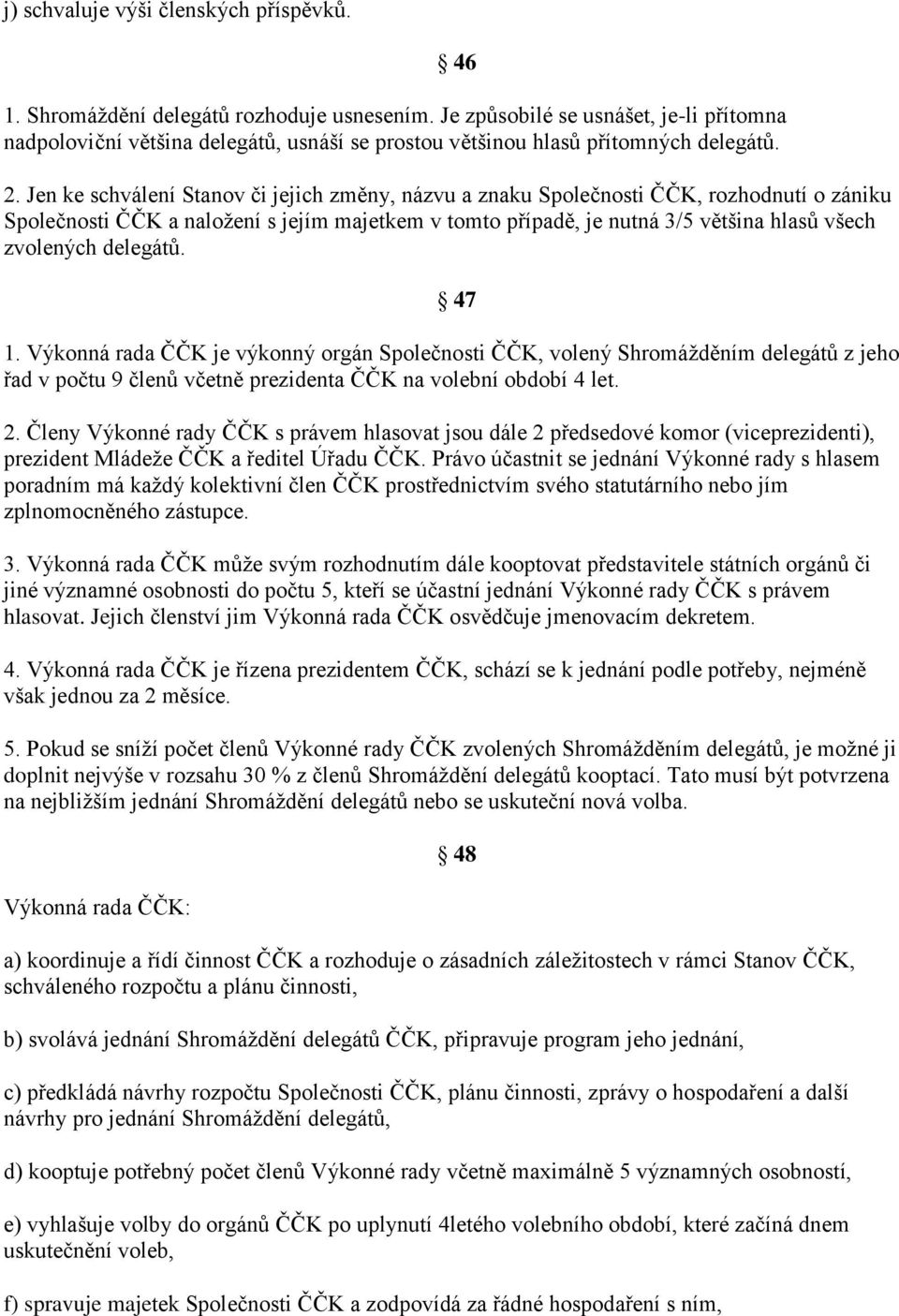 Jen ke schválení Stanov či jejich změny, názvu a znaku Společnosti ČČK, rozhodnutí o zániku Společnosti ČČK a naložení s jejím majetkem v tomto případě, je nutná 3/5 většina hlasů všech zvolených