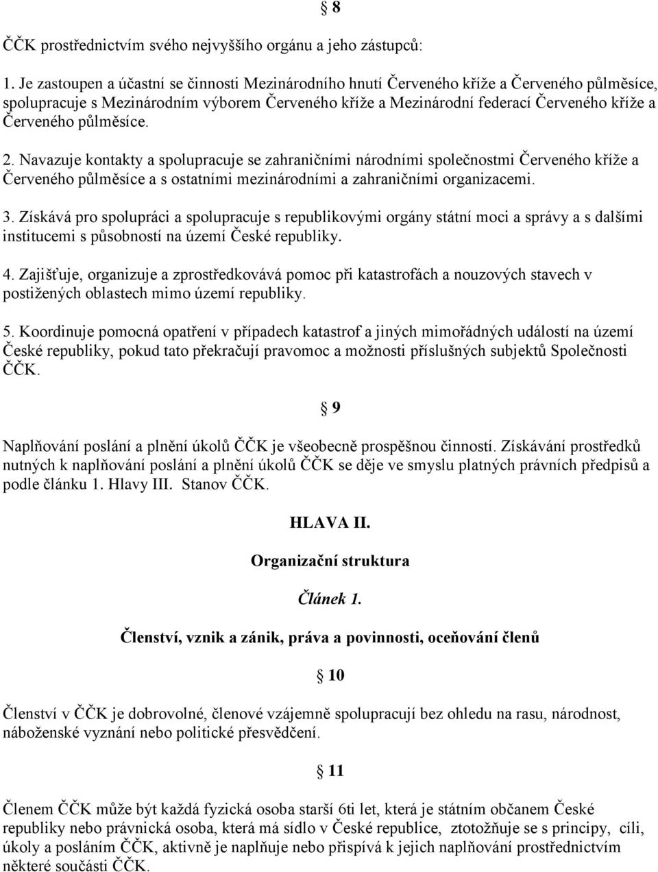 půlměsíce. 2. Navazuje kontakty a spolupracuje se zahraničními národními společnostmi Červeného kříže a Červeného půlměsíce a s ostatními mezinárodními a zahraničními organizacemi. 3.