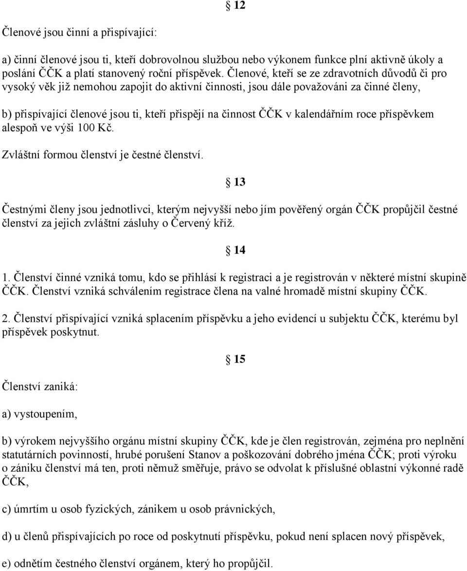 v kalendářním roce příspěvkem alespoň ve výši 100 Kč. Zvláštní formou členství je čestné členství.