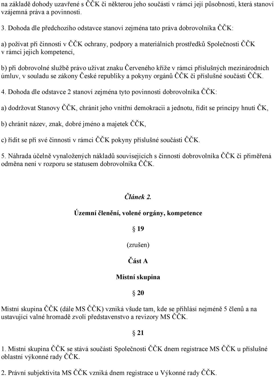 dobrovolné službě právo užívat znaku Červeného kříže v rámci příslušných mezinárodních úmluv, v souladu se zákony České republiky a pokyny orgánů ČČK či příslušné součásti ČČK. 4.
