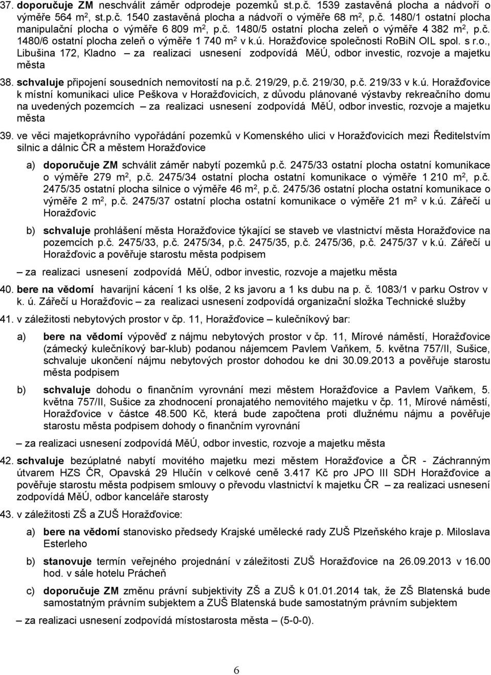 schvaluje připojení sousedních nemovitostí na p.č. 219/29, p.č. 219/30, p.č. 219/33 v k.ú.