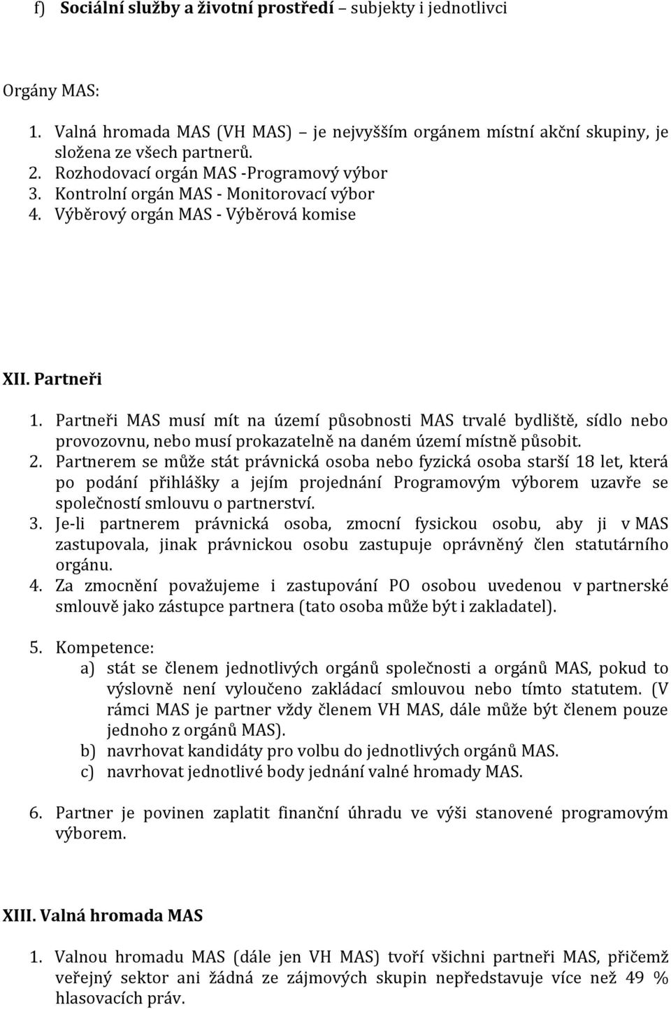 Partneři MAS musí mít na území působnosti MAS trvalé bydliště, sídlo nebo provozovnu, nebo musí prokazatelně na daném území místně působit. 2.