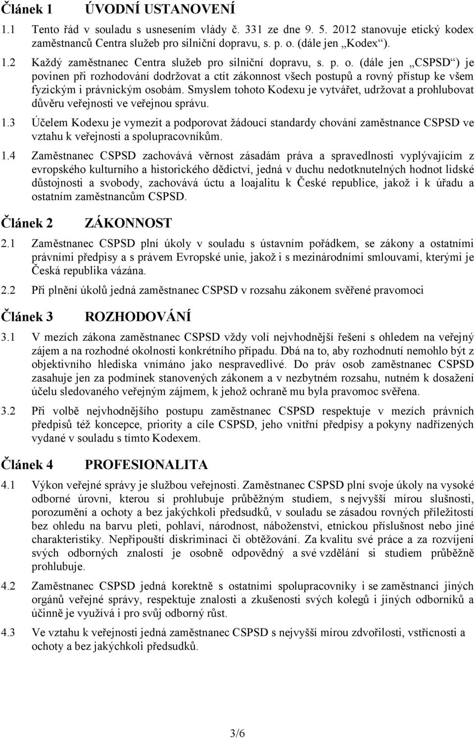 Smyslem tohoto Kodexu je vytvářet, udržovat a prohlubovat důvěru veřejnosti ve veřejnou správu. 1.