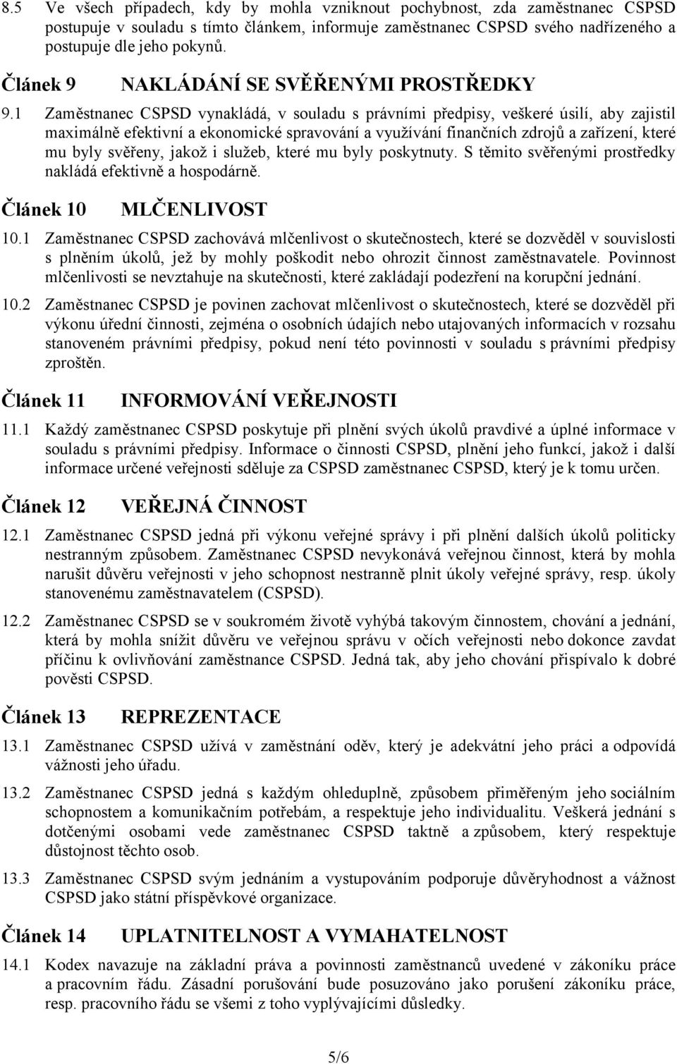 1 Zaměstnanec CSPSD vynakládá, v souladu s právními předpisy, veškeré úsilí, aby zajistil maximálně efektivní a ekonomické spravování a využívání finančních zdrojů a zařízení, které mu byly svěřeny,