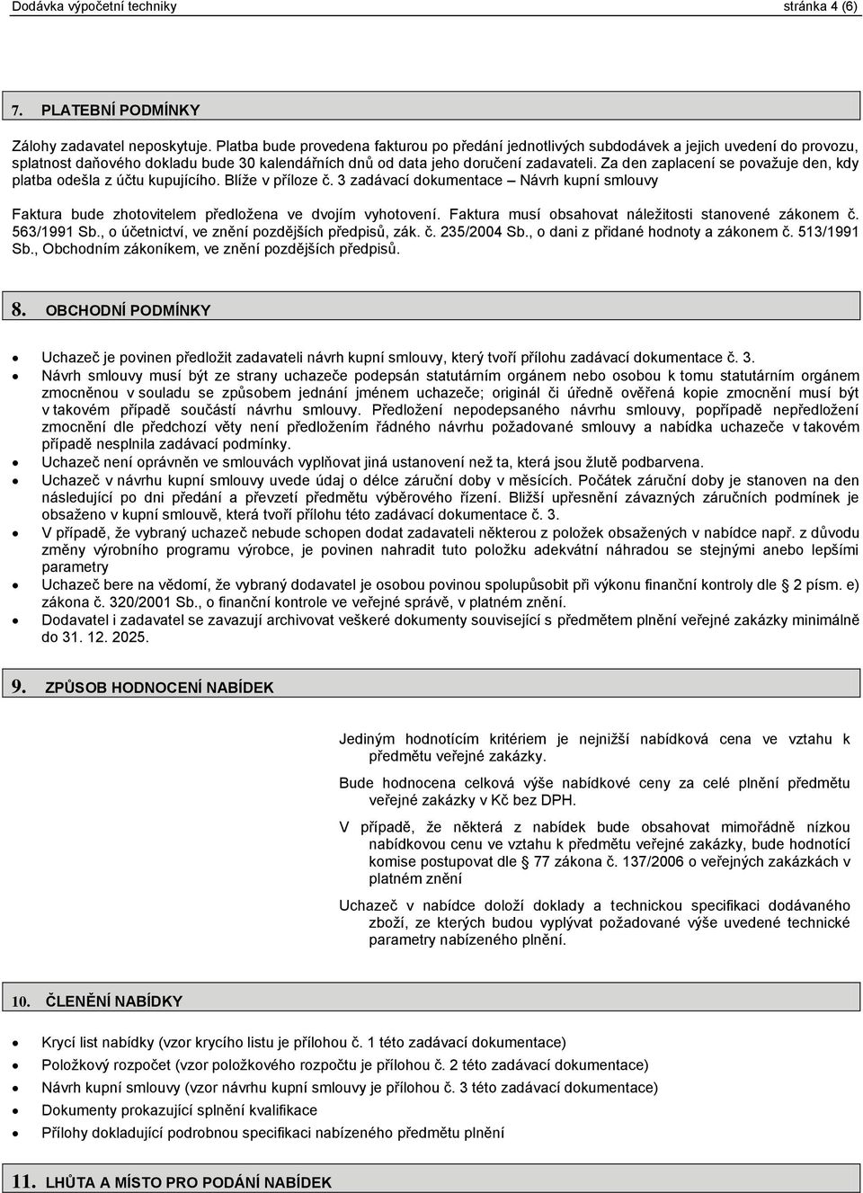 Za den zaplacení se považuje den, kdy platba odešla z účtu kupujícího. Blíže v příloze č. 3 zadávací dokumentace Návrh kupní smlouvy Faktura bude zhotovitelem předložena ve dvojím vyhotovení.