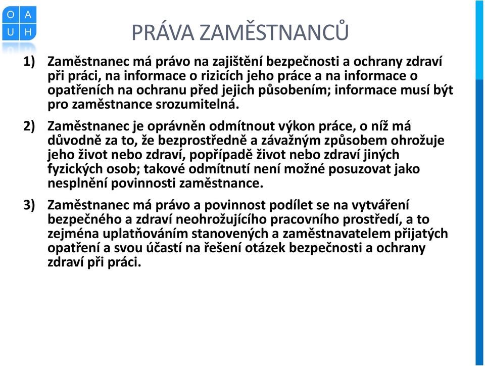 2) Zaměstnanec je oprávněn odmítnout výkon práce, o níž má důvodně za to, že bezprostředně a závažným způsobem ohrožuje jeho život nebo zdraví, popřípadě život nebo zdraví jiných fyzických