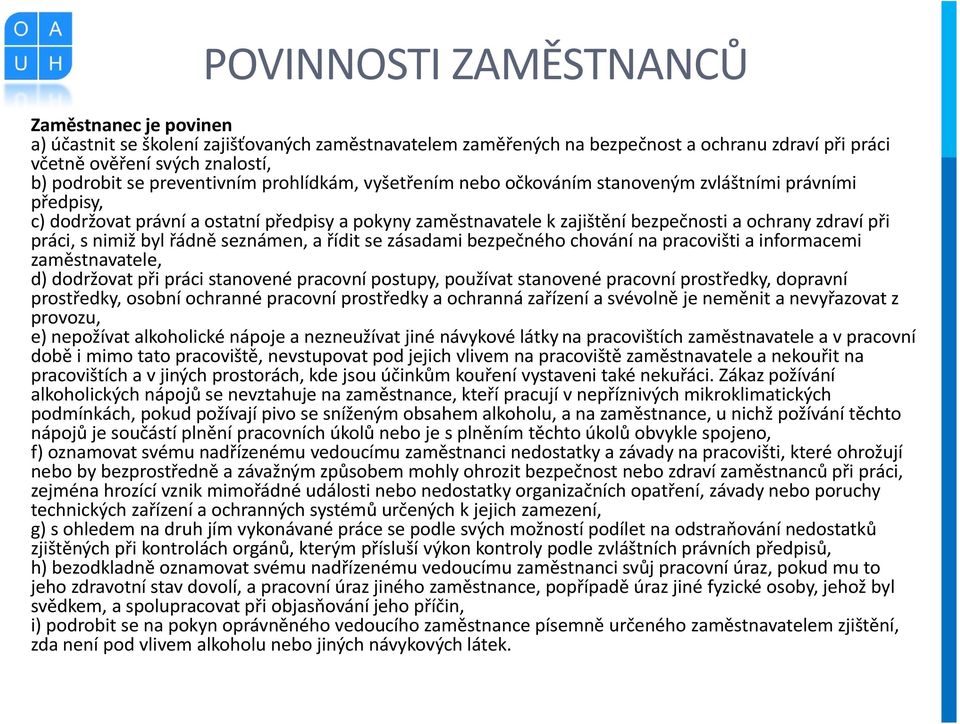 práci, s nimiž byl řádně seznámen, a řídit se zásadami bezpečného chování na pracovišti a informacemi zaměstnavatele, d) dodržovat při práci stanovené pracovní postupy, používat stanovené pracovní