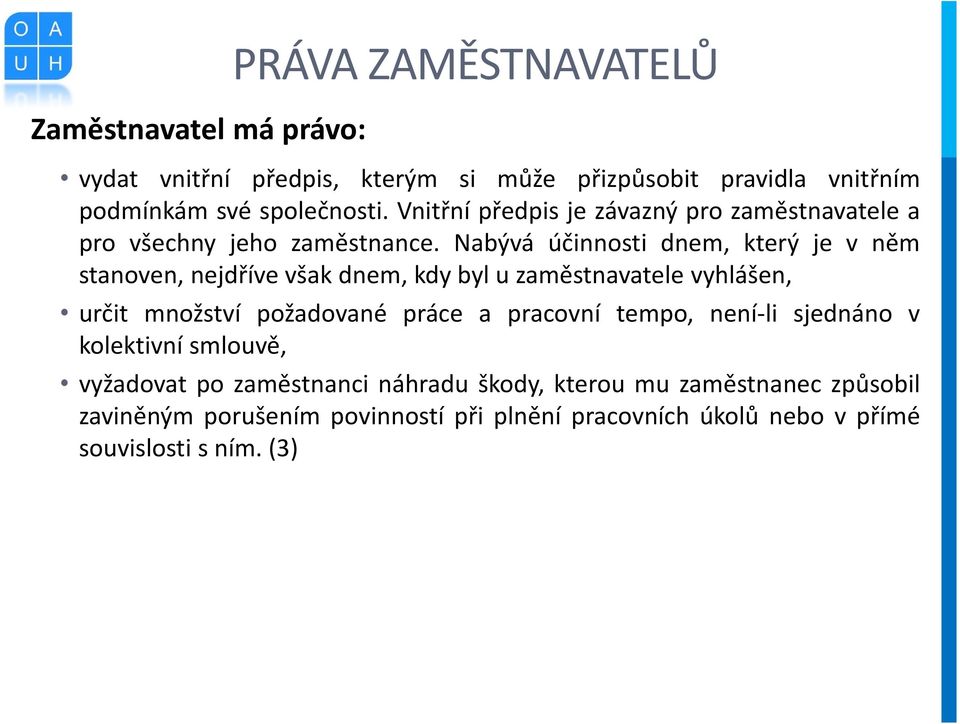 Nabývá účinnosti dnem, který je v něm stanoven, nejdříve však dnem, kdy byl u zaměstnavatele vyhlášen, určit množství požadované práce a