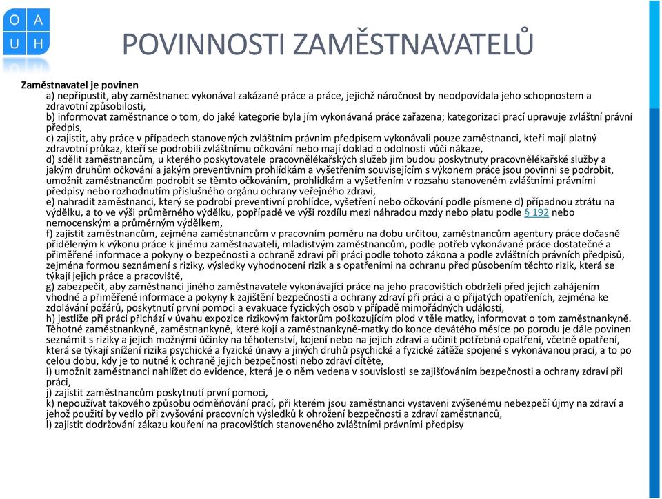 právním předpisem vykonávali pouze zaměstnanci, kteří mají platný zdravotní průkaz, kteří se podrobili zvláštnímu očkování nebo mají doklad o odolnosti vůči nákaze, d) sdělit zaměstnancům, u kterého