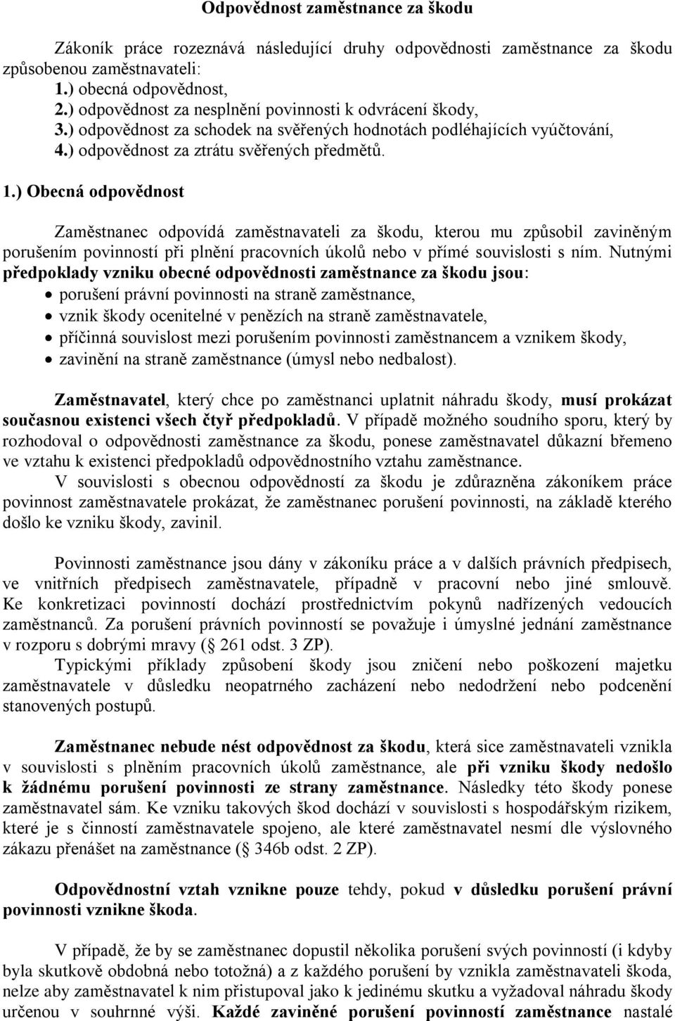 ) Obecná odpovědnost Zaměstnanec odpovídá zaměstnavateli za škodu, kterou mu způsobil zaviněným porušením povinností při plnění pracovních úkolů nebo v přímé souvislosti s ním.