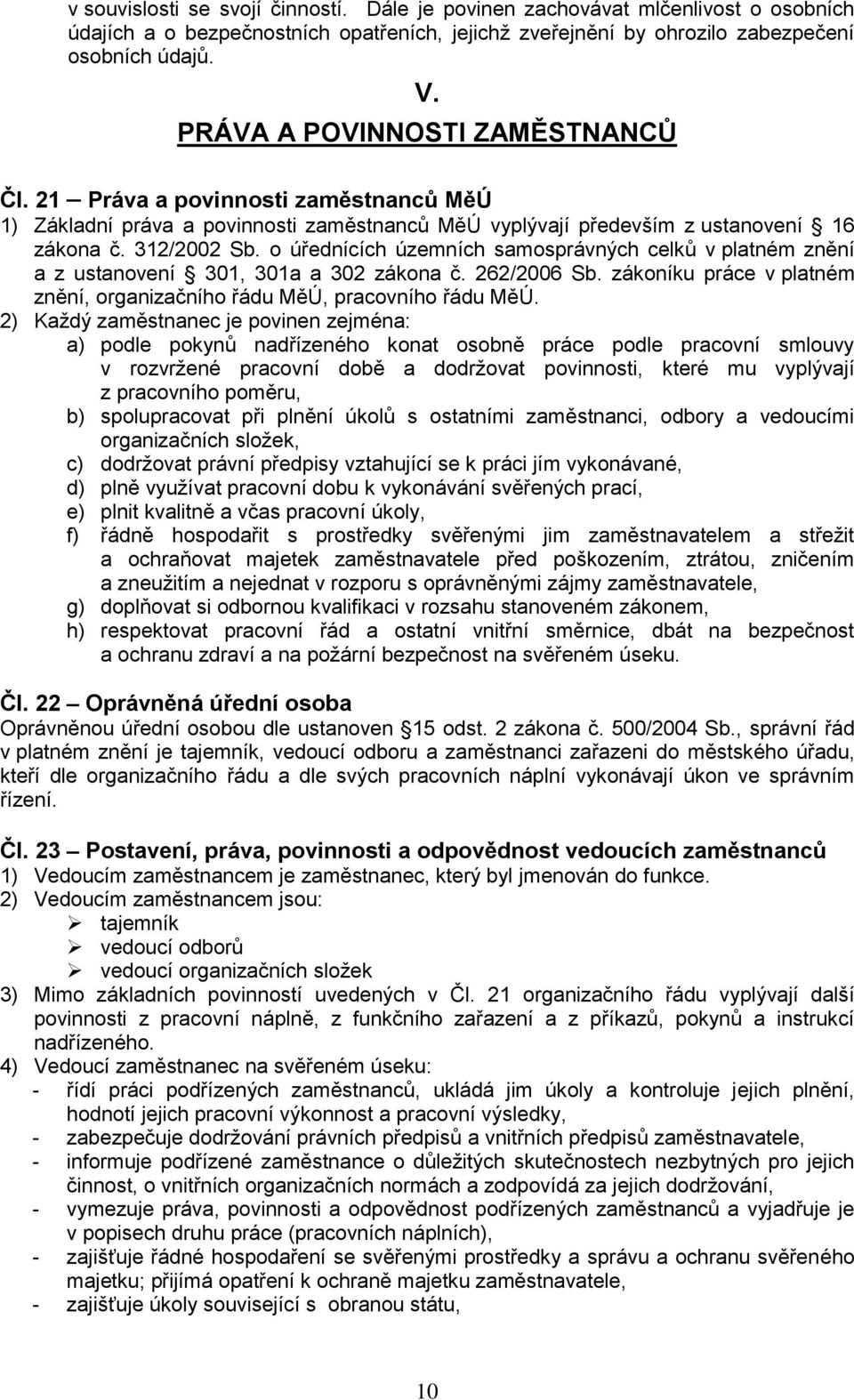 o úřednících územních samosprávných celků v platném znění a z ustanovení 301, 301a a 302 zákona č. 262/2006 Sb. zákoníku práce v platném znění, organizačního řádu MěÚ, pracovního řádu MěÚ.