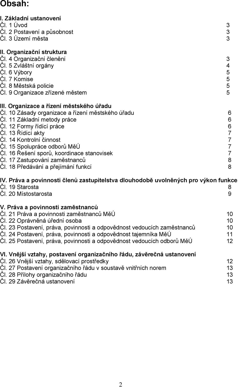 12 Formy řídící práce 6 Čl. 13 Řídící akty 7 Čl. 14 Kontrolní činnost 7 Čl. 15 Spolupráce odborů MěÚ 7 Čl. 16 Řešení sporů, koordinace stanovisek 7 Čl. 17 Zastupování zaměstnanců 8 Čl.