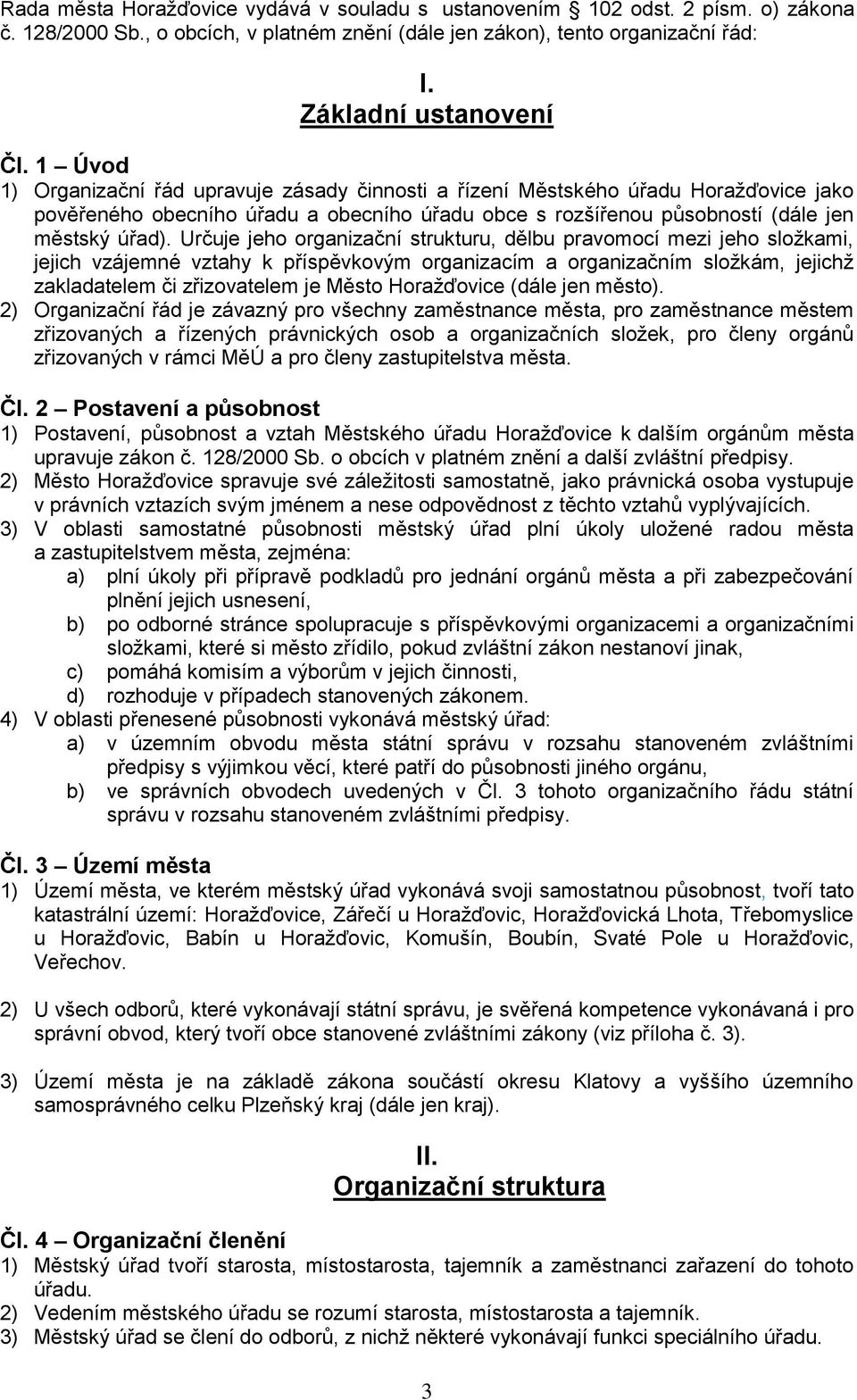 Určuje jeho organizační strukturu, dělbu pravomocí mezi jeho složkami, jejich vzájemné vztahy k příspěvkovým organizacím a organizačním složkám, jejichž zakladatelem či zřizovatelem je Město