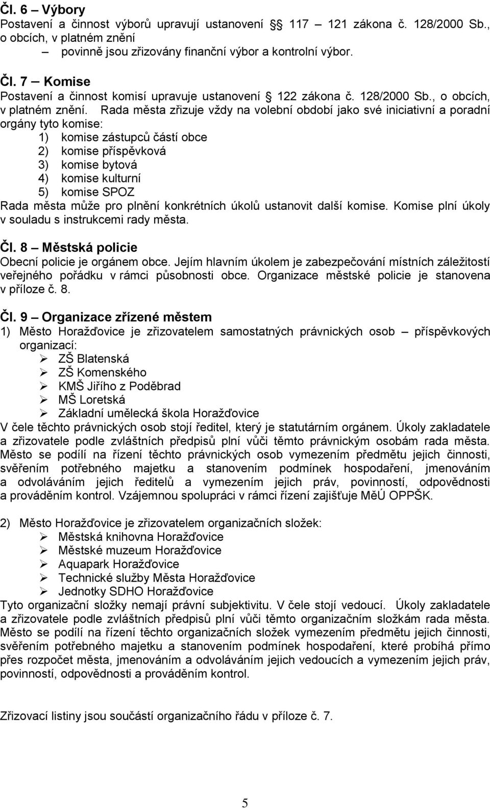 Rada města zřizuje vždy na volební období jako své iniciativní a poradní orgány tyto komise: 1) komise zástupců částí obce 2) komise příspěvková 3) komise bytová 4) komise kulturní 5) komise SPOZ