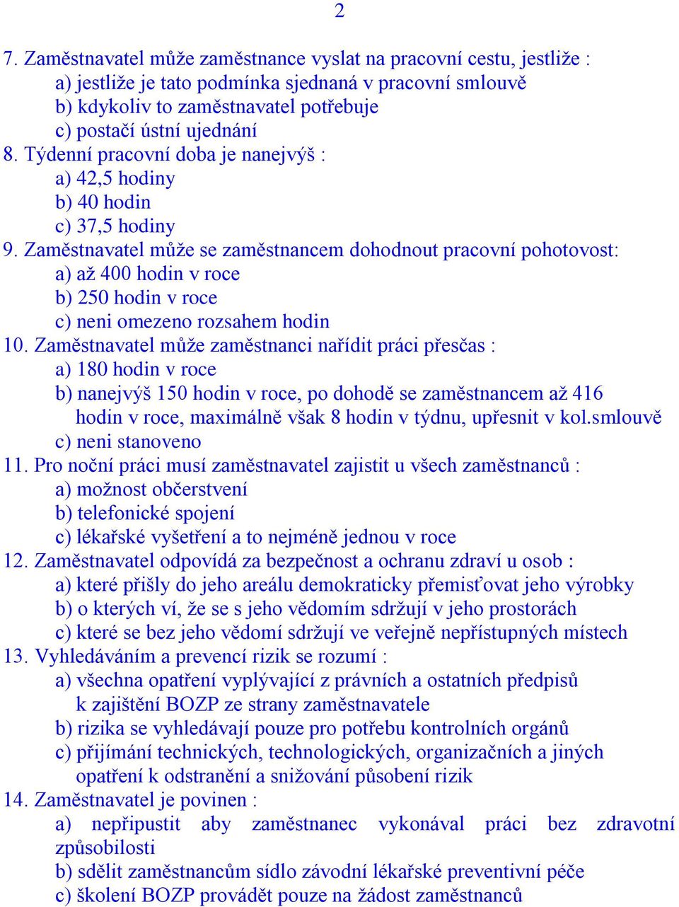 Zaměstnavatel může se zaměstnancem dohodnout pracovní pohotovost: a) až 400 hodin v roce b) 250 hodin v roce c) neni omezeno rozsahem hodin 10.