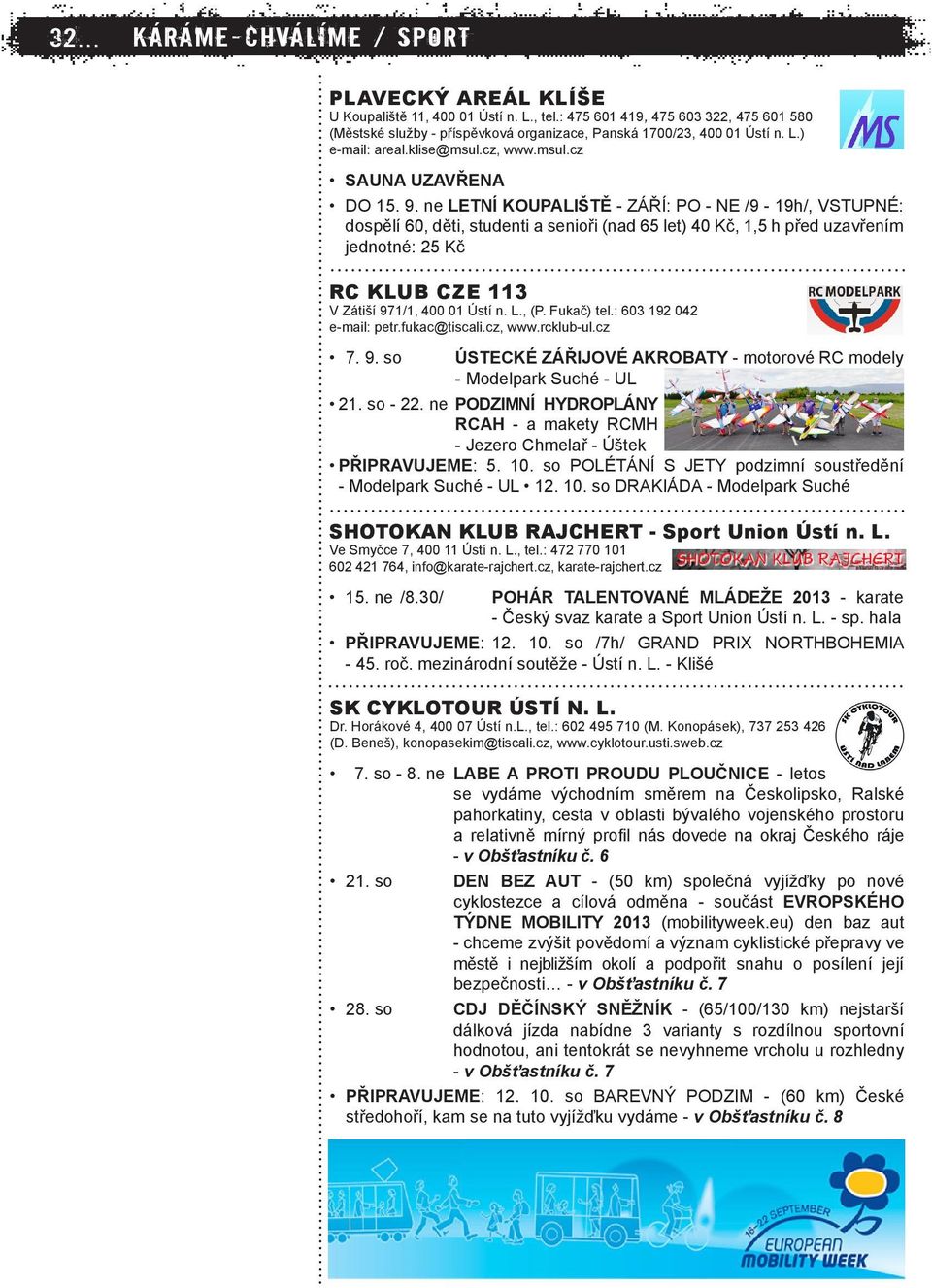 ne LETNÍ KOUPALIŠTĚ - ZÁŘÍ: PO - NE /9-19h/, VSTUPNÉ: dospělí 60, děti, studenti a senioři (nad 65 let) 40 Kč, 1,5 h před uzavřením jednotné: 25 Kč RC KLUB CZE 113 V Zátiší 971/1, 400 01 Ústí n. L., (P.