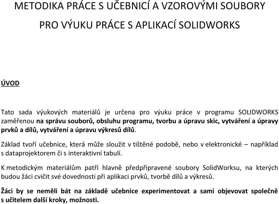 Základ tvoří učebnice, která může sloužit v tištěné podobě, nebo v elektronické například s dataprojektorem či s interaktivní tabulí.