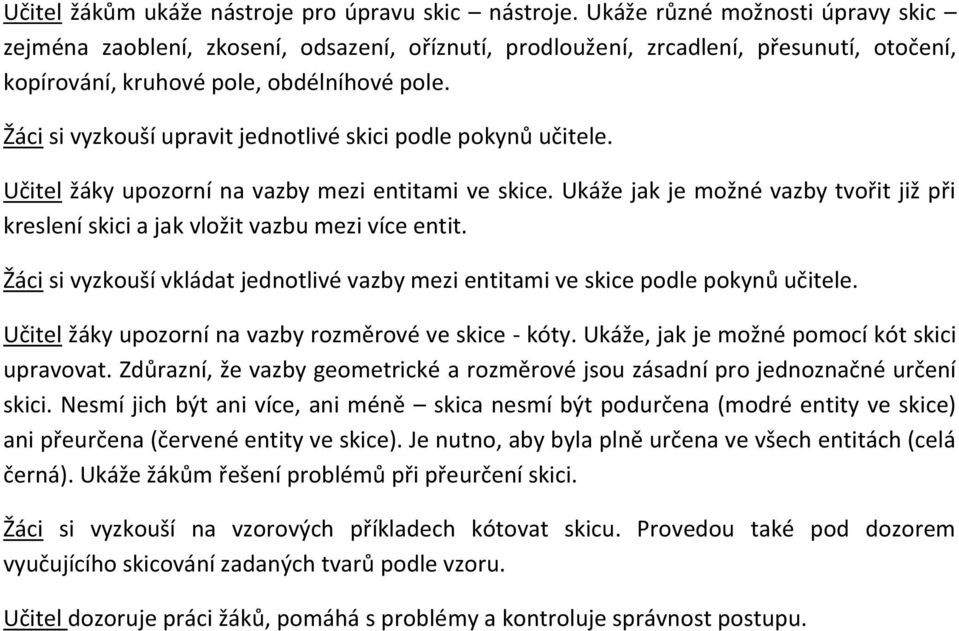 Žáci si vyzkouší upravit jednotlivé skici podle pokynů učitele. Učitel žáky upozorní na vazby mezi entitami ve skice.