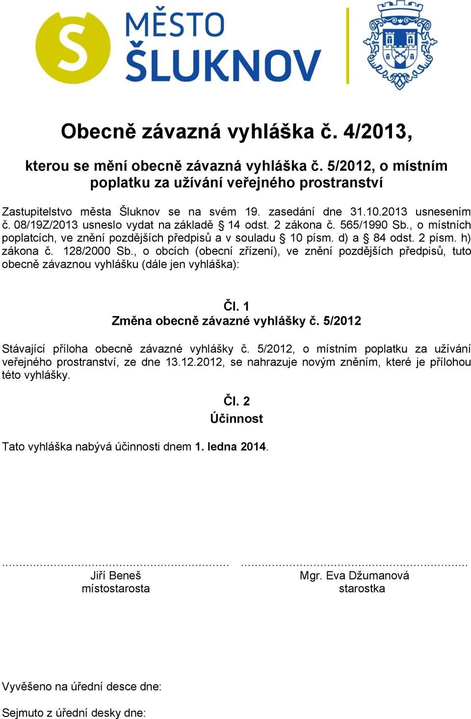 128/2000 Sb., o obcích (obecní zřízení), ve znění pozdějších předpisů, tuto obecně závaznou vyhlášku (dále jen vyhláška): Čl. 1 Změna obecně závazné vyhlášky č.