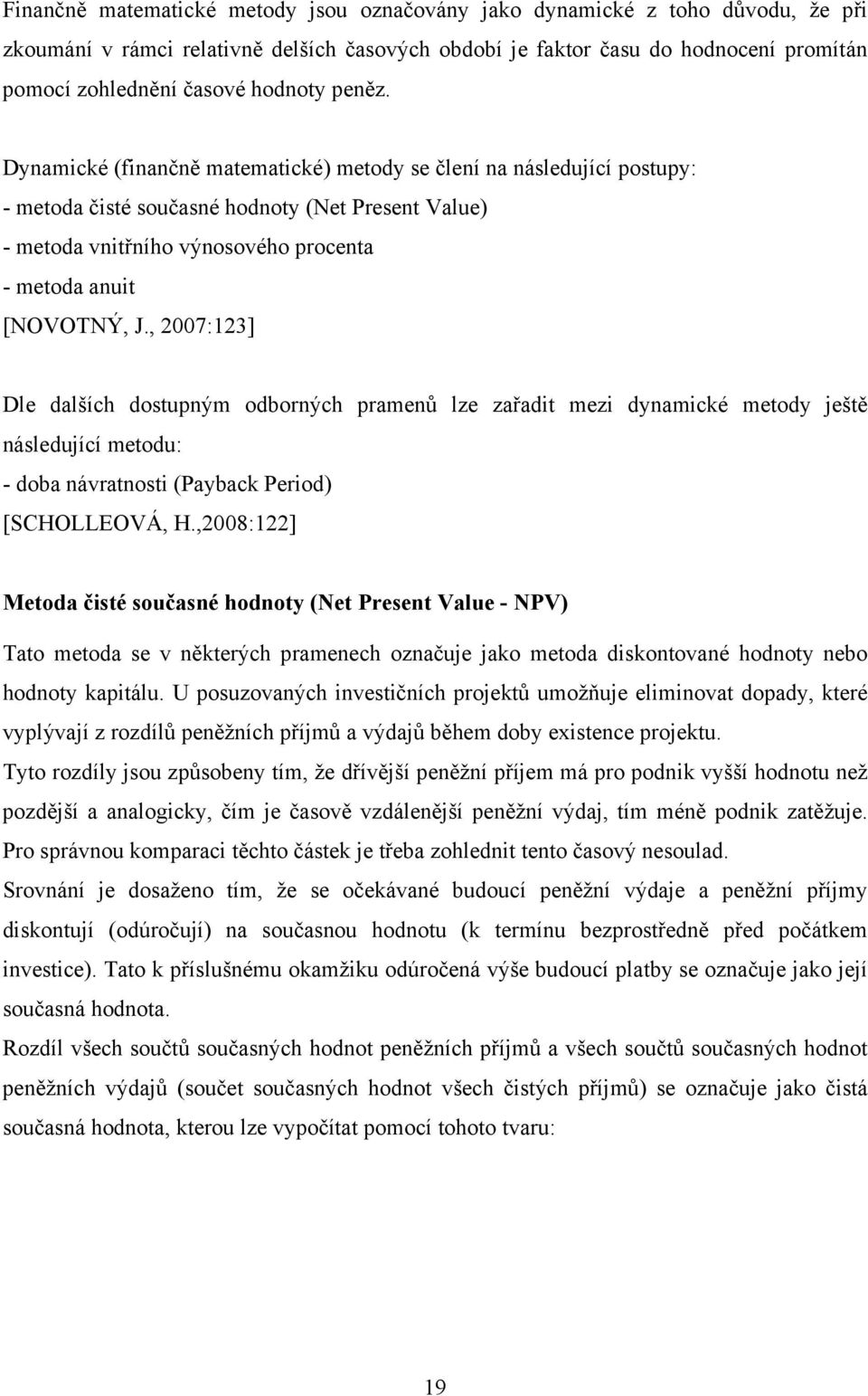 Dynamické (finančně matematické) metody se člení na následující postupy: - metoda čisté současné hodnoty (Net Present Value) - metoda vnitřního výnosového procenta - metoda anuit [NOVOTNÝ, J.