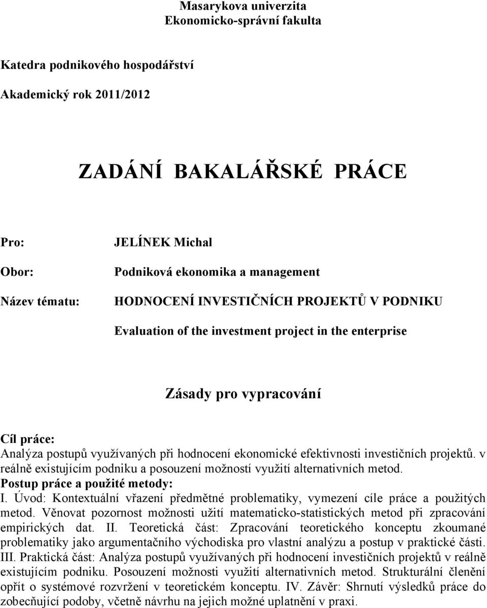 efektivnosti investičních projektů. v reálně existujícím podniku a posouzení možností využití alternativních metod. Postup práce a použité metody: I.