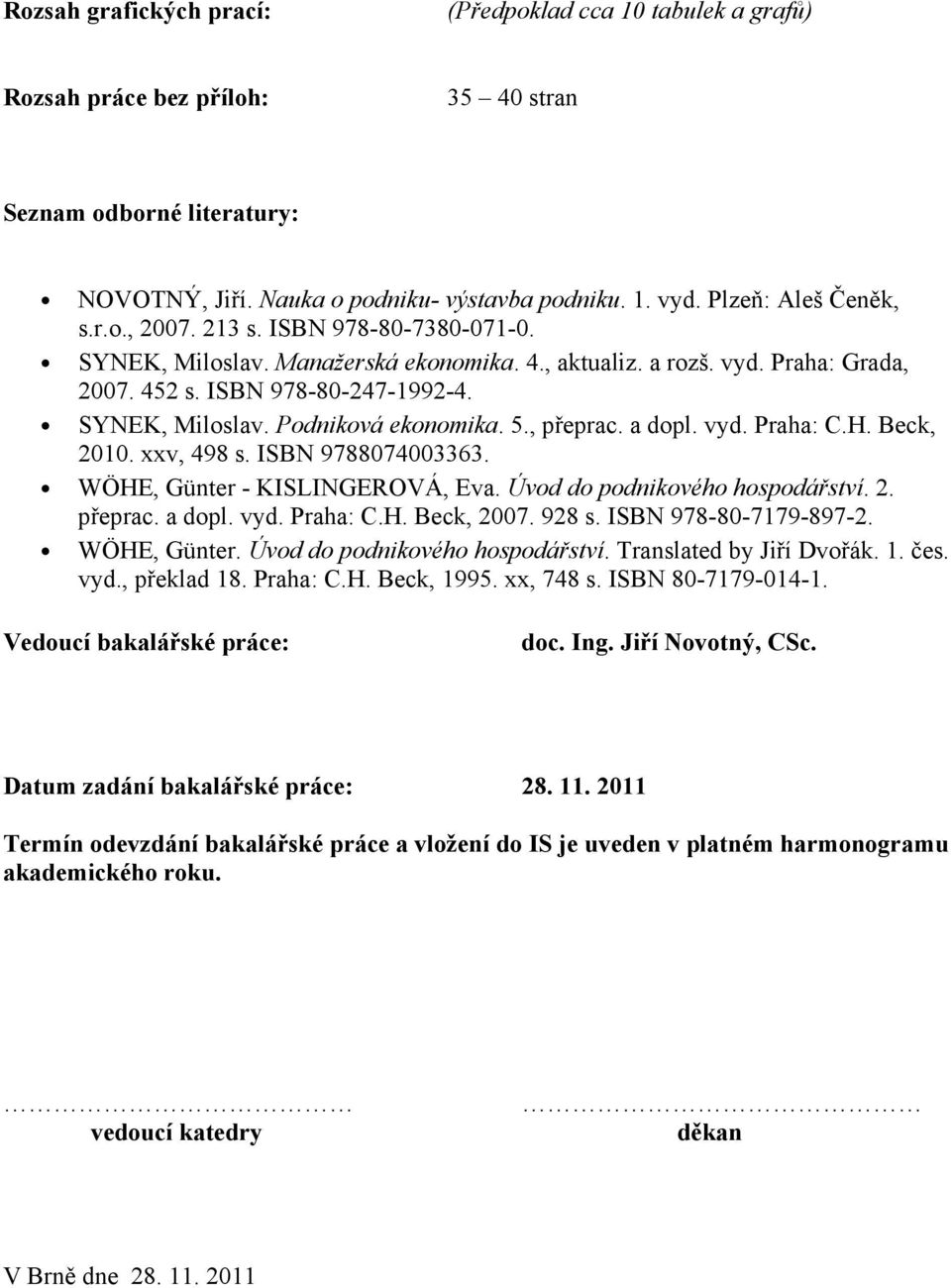 5., přeprac. a dopl. vyd. Praha: C.H. Beck, 2010. xxv, 498 s. ISBN 9788074003363. WÖHE, Günter - KISLINGEROVÁ, Eva. Úvod do podnikového hospodářství. 2. přeprac. a dopl. vyd. Praha: C.H. Beck, 2007.