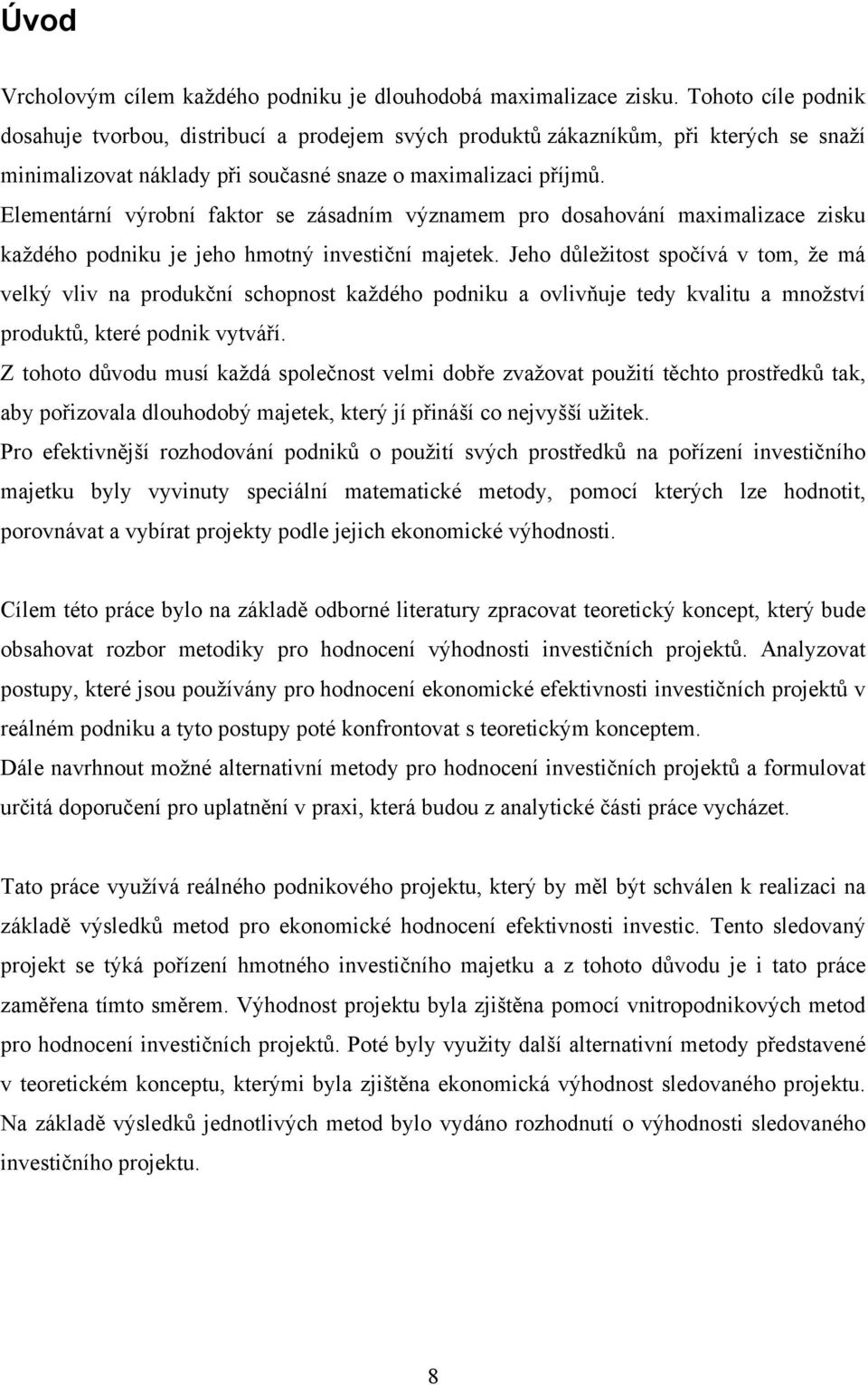 Elementární výrobní faktor se zásadním významem pro dosahování maximalizace zisku každého podniku je jeho hmotný investiční majetek.