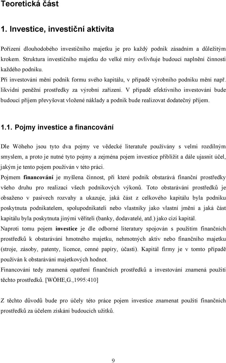 likvidní peněžní prostředky za výrobní zařízení. V případě efektivního investování bude budoucí příjem převyšovat vložené náklady a podnik bude realizovat dodatečný příjem. 1.