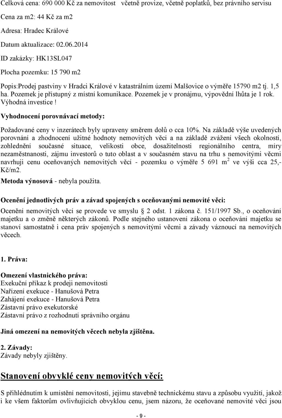 Pozemek je v pronájmu, výpovědní lhůta je 1 rok. Výhodná investice! Vyhodnocení porovnávací metody: Požadované ceny v inzerátech byly upraveny směrem dolů o cca 10%.