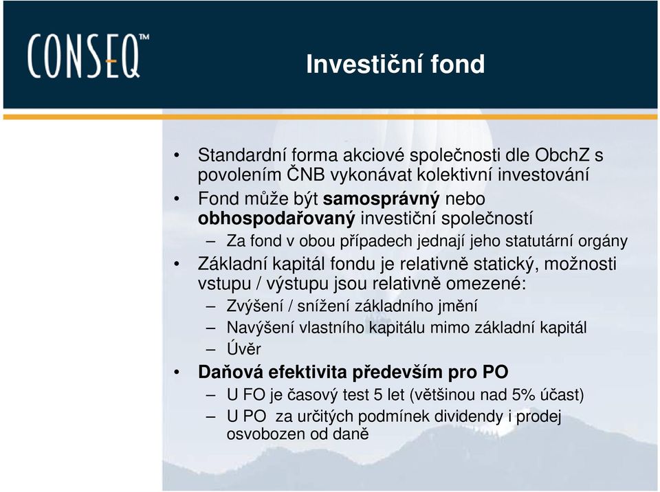 možnosti vstupu / výstupu jsou relativně omezené: Zvýšení / snížení základního jmění Navýšení vlastního kapitálu mimo základní kapitál Úvěr