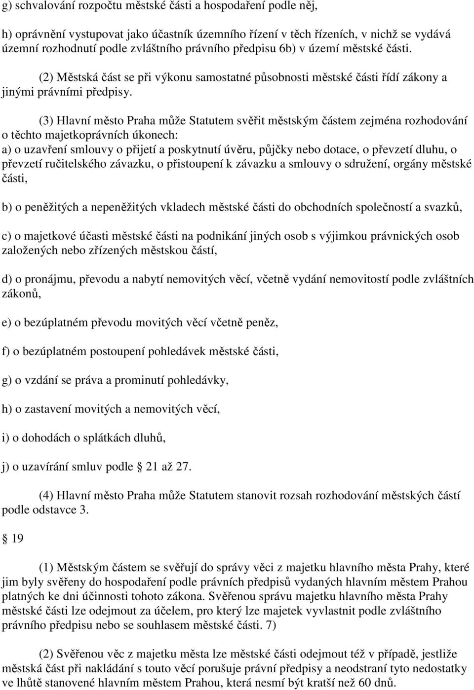 (3) Hlavní město Praha může Statutem svěřit městským částem zejména rozhodování o těchto majetkoprávních úkonech: a) o uzavření smlouvy o přijetí a poskytnutí úvěru, půjčky nebo dotace, o převzetí