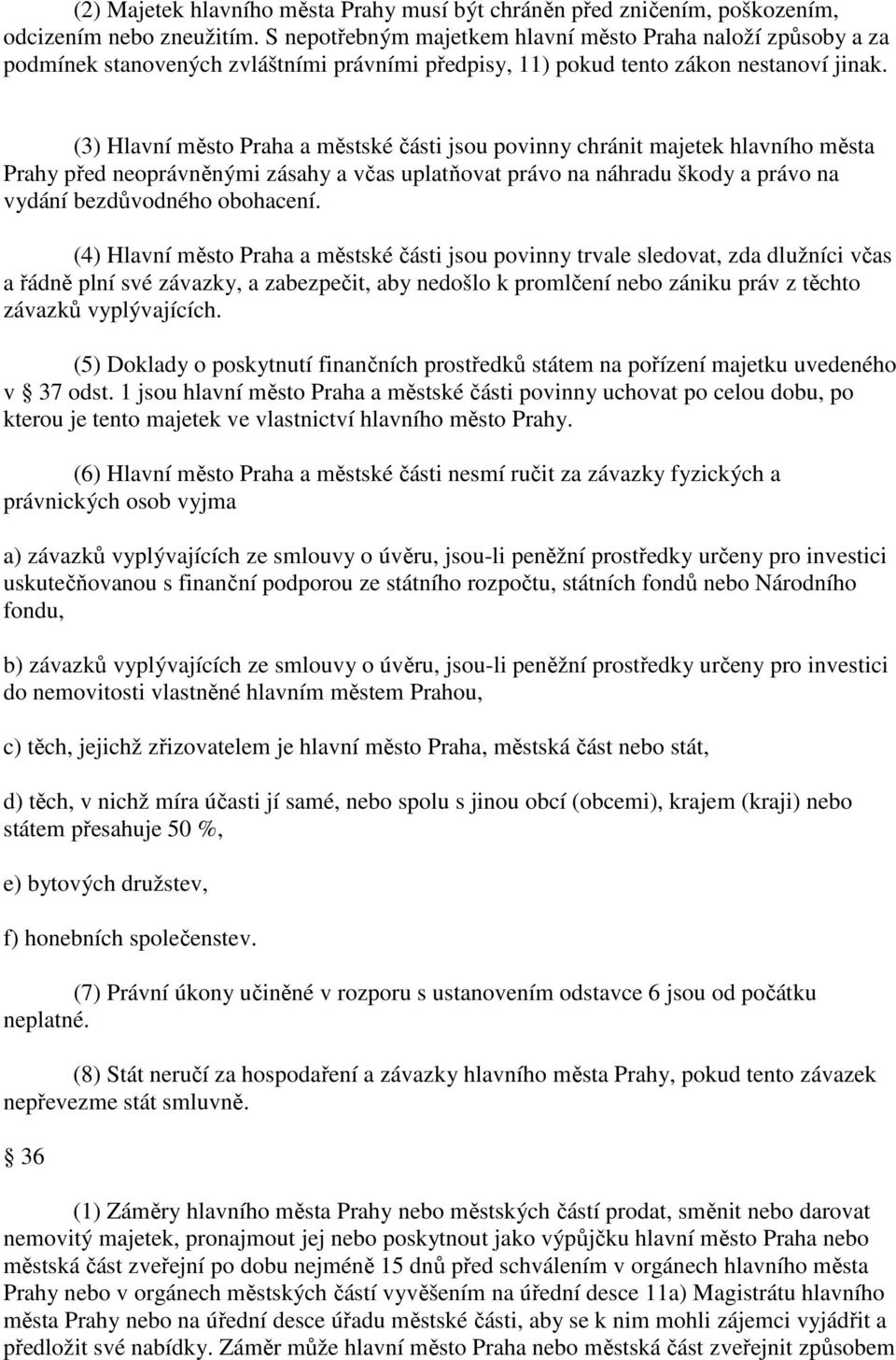 (3) Hlavní město Praha a městské části jsou povinny chránit majetek hlavního města Prahy před neoprávněnými zásahy a včas uplatňovat právo na náhradu škody a právo na vydání bezdůvodného obohacení.