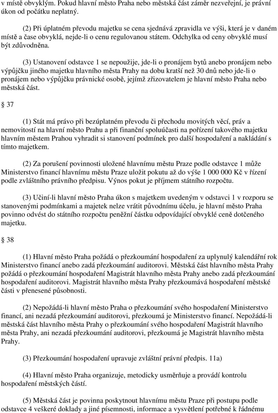 (3) Ustanovení odstavce 1 se nepoužije, jde-li o pronájem bytů anebo pronájem nebo výpůjčku jiného majetku hlavního města Prahy na dobu kratší než 30 dnů nebo jde-li o pronájem nebo výpůjčku