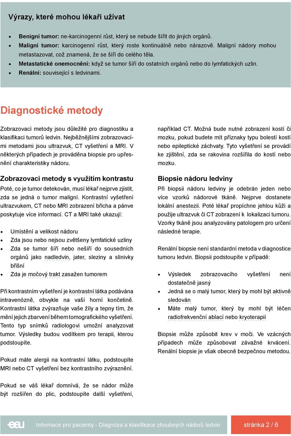 Diagnostické metody Zobrazovací metody jsou důležité pro diagnostiku a klasifikaci tumorů ledvin. Nejběžnějšími zobrazovacími metodami jsou ultrazvuk, CT vyšetření a MRI.