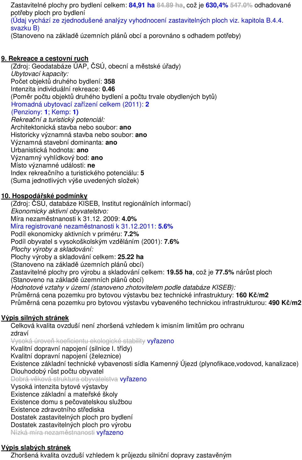 Rekreace a cestovní ruch (Zdroj: Geodatabáze ÚAP, ČSÚ, obecní a městské úřady) Ubytovací kapacity: Počet objektů druhého bydlení: 358 Intenzita individuální rekreace: 0.