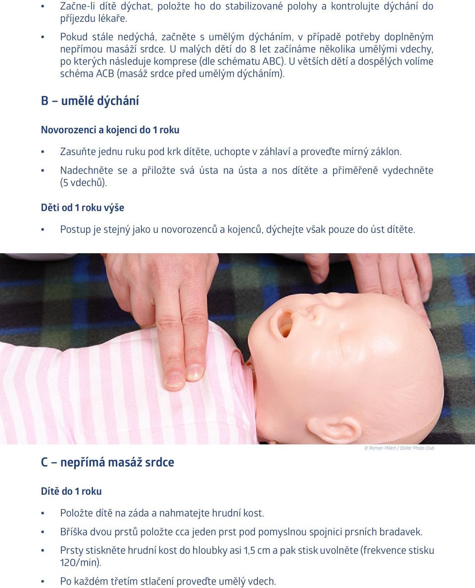 B umělé dýchání Novorozenci a kojenci do 1 roku Zasuňte jednu ruku pod krk dítěte, uchopte v záhlaví a proveďte mírný záklon.