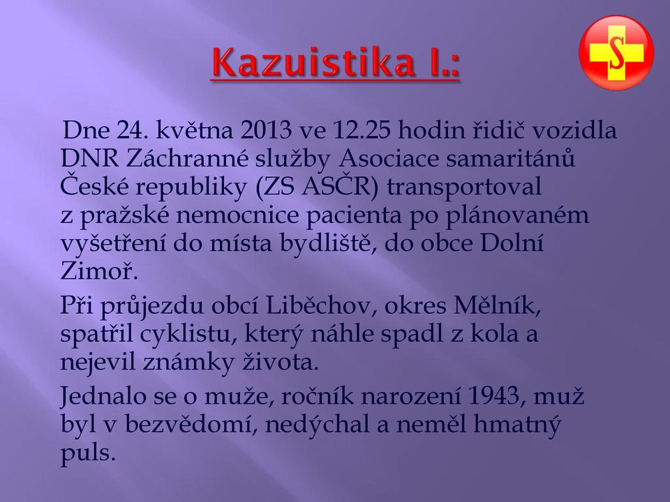 pražské nemocnice pacienta po plánovaném vyšetření do místa bydliště, do obce Dolní Zimoř.