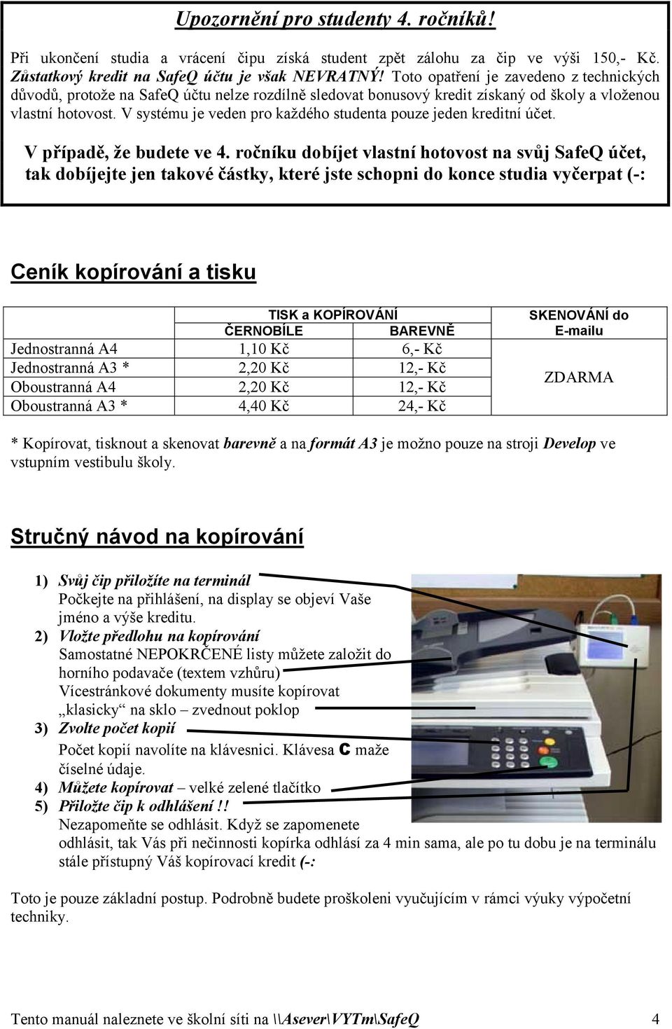 V systému je veden pro každého studenta pouze jeden kreditní účet. V případě, že budete ve 4.