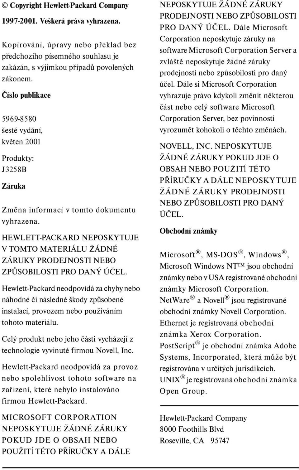HEWLETT-PACKARD NEPOSKYTUJE V TOMTO MATERIÁLU ŽÁDNÉ ZÁRUKY PRODEJNOSTI NEBO ZPŮSOBILOSTI PRO DANÝ ÚČEL.