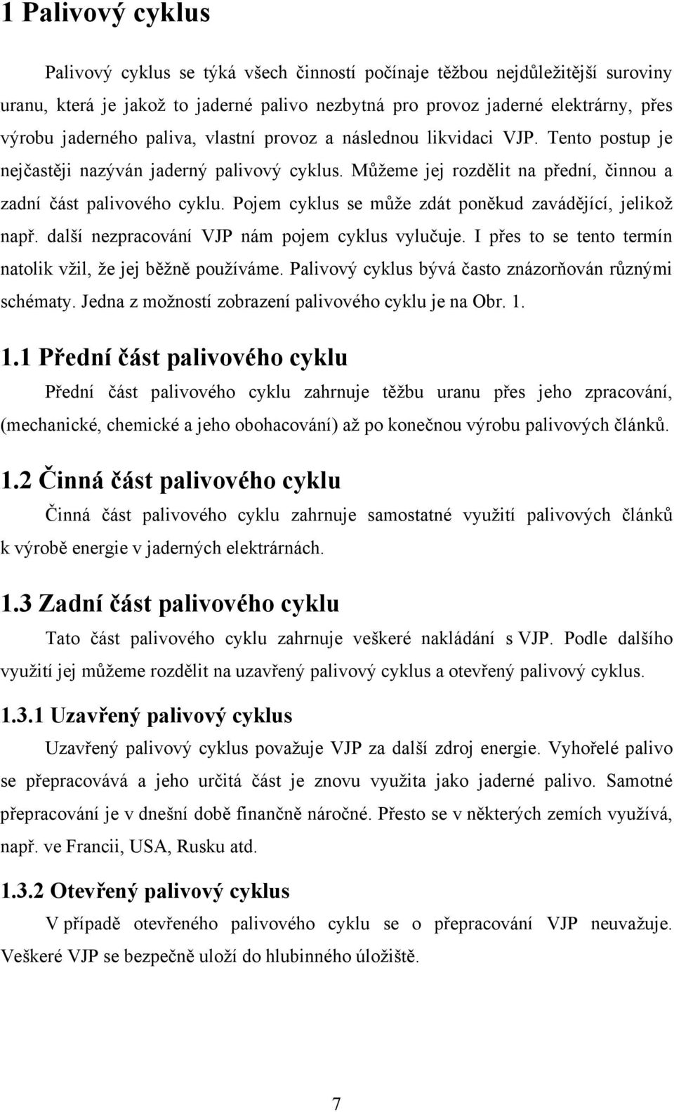 Pojem cyklus se může zdát poněkud zavádějící, jelikož např. další nezpracování VJP nám pojem cyklus vylučuje. I přes to se tento termín natolik vžil, že jej běžně používáme.